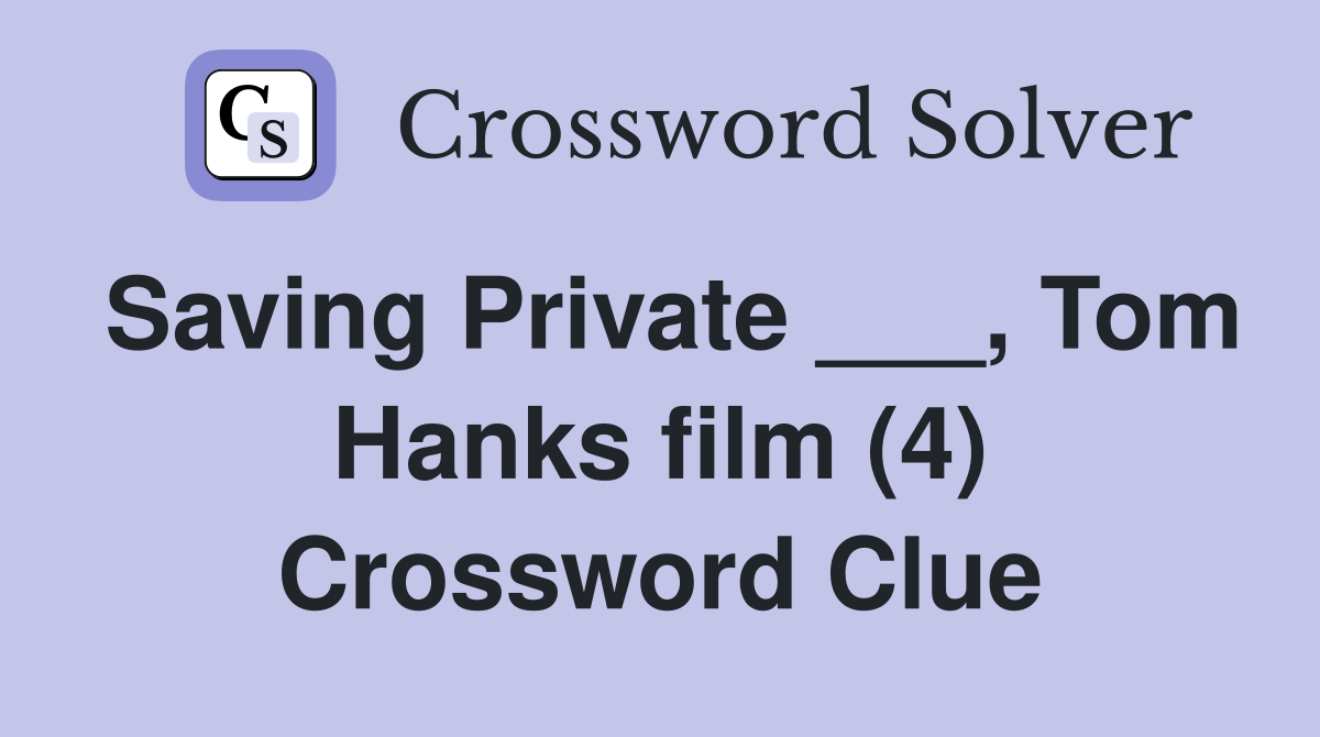 Saving Private ___, Tom Hanks film (4) - Crossword Clue Answers